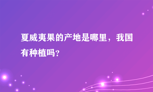 夏威夷果的产地是哪里，我国有种植吗？