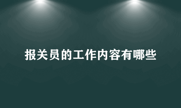 报关员的工作内容有哪些