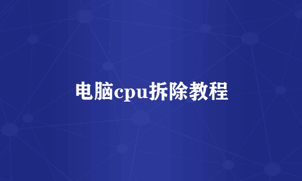 电脑cpu拆除教程