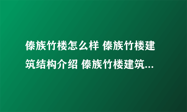 傣族竹楼怎么样 傣族竹楼建筑结构介绍 傣族竹楼建筑形式概述