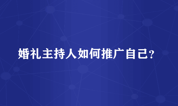 婚礼主持人如何推广自己？