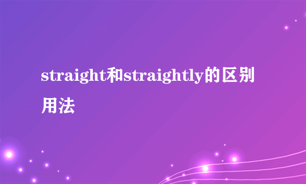 straight和straightly的区别用法