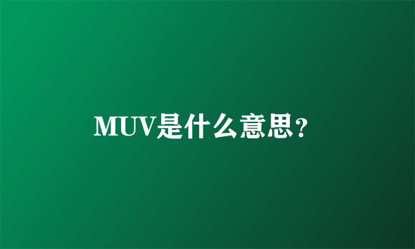 MUV是什么意思？