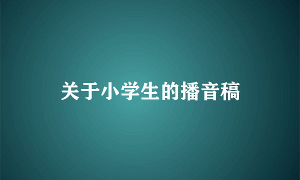 关于小学生的播音稿