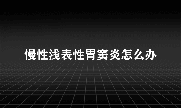 慢性浅表性胃窦炎怎么办