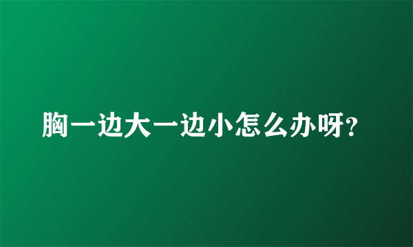 胸一边大一边小怎么办呀？