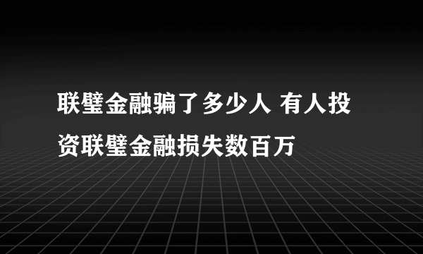 联璧金融骗了多少人 有人投资联璧金融损失数百万