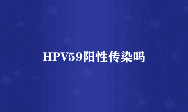 HPV59阳性传染吗