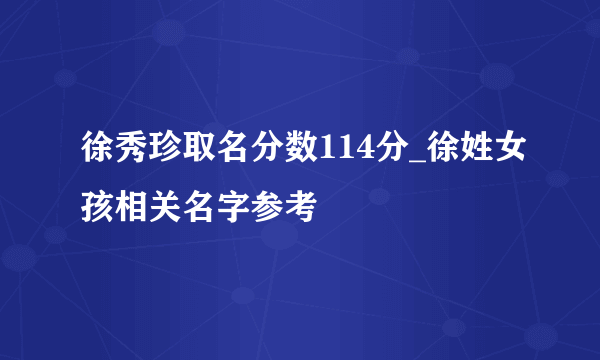 徐秀珍取名分数114分_徐姓女孩相关名字参考