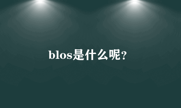 blos是什么呢？