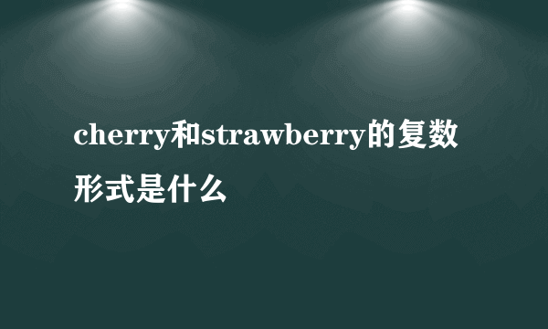 cherry和strawberry的复数形式是什么