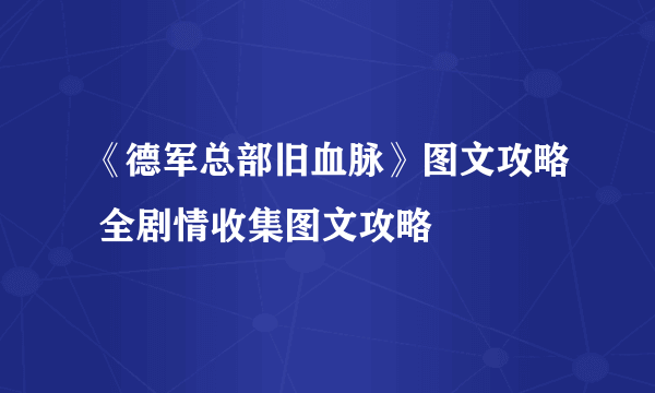 《德军总部旧血脉》图文攻略 全剧情收集图文攻略