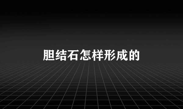 胆结石怎样形成的