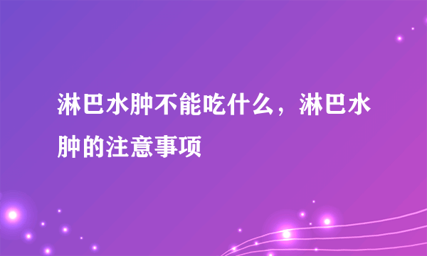 淋巴水肿不能吃什么，淋巴水肿的注意事项