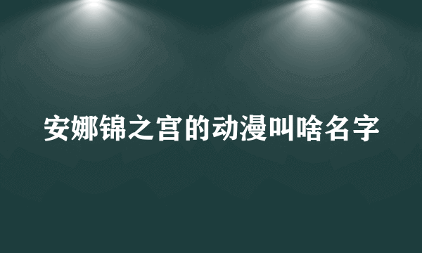 安娜锦之宫的动漫叫啥名字