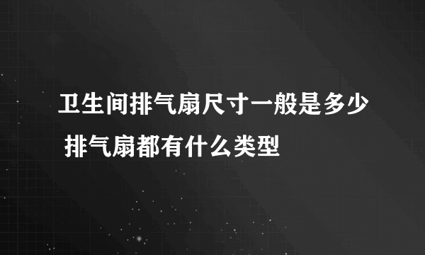 卫生间排气扇尺寸一般是多少 排气扇都有什么类型