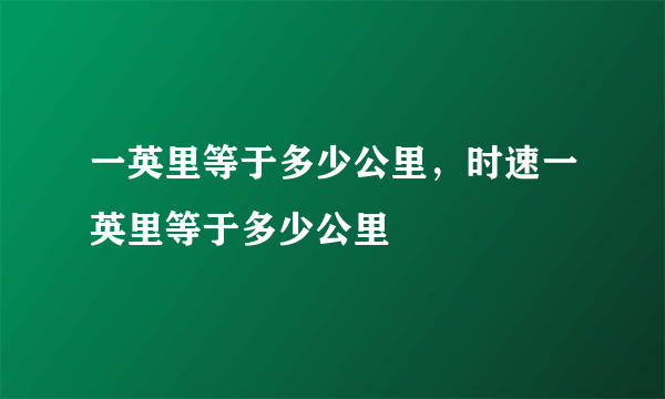 一英里等于多少公里，时速一英里等于多少公里