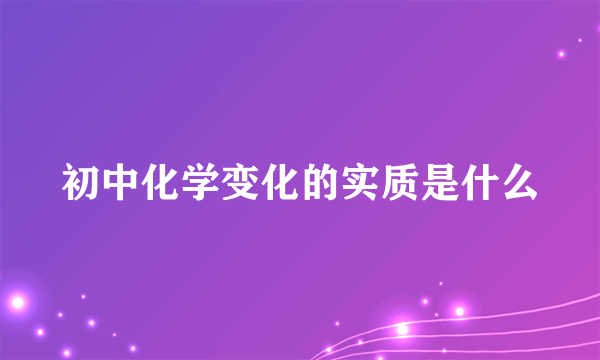 初中化学变化的实质是什么