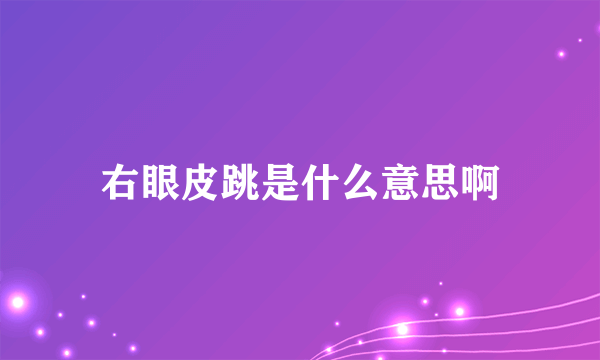 右眼皮跳是什么意思啊