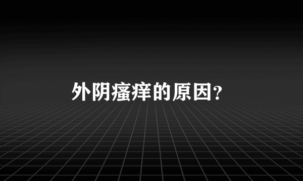 外阴瘙痒的原因？