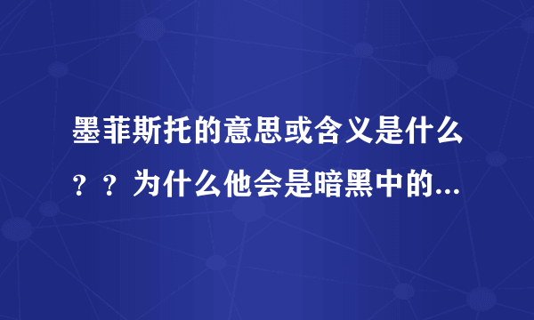 墨菲斯托的意思或含义是什么？？为什么他会是暗黑中的BOSS？？（越详细越好 ）