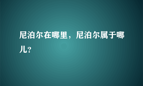 尼泊尔在哪里，尼泊尔属于哪儿？