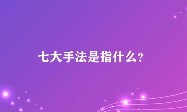 七大手法是指什么？