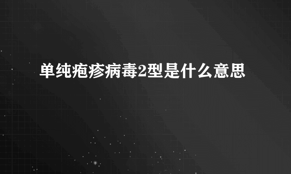 单纯疱疹病毒2型是什么意思