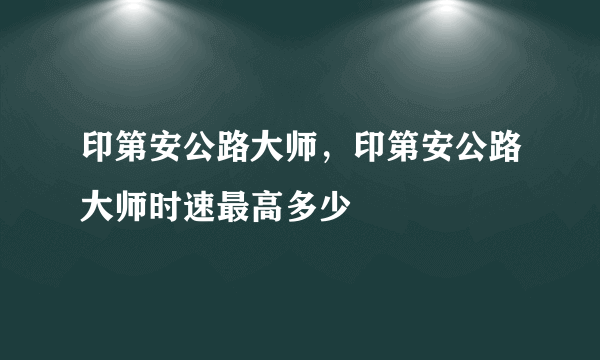 印第安公路大师，印第安公路大师时速最高多少