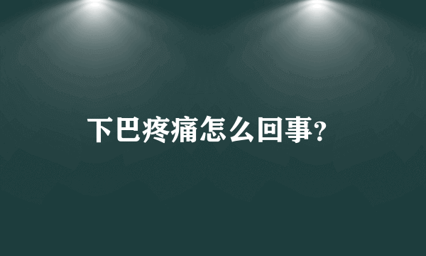 下巴疼痛怎么回事？