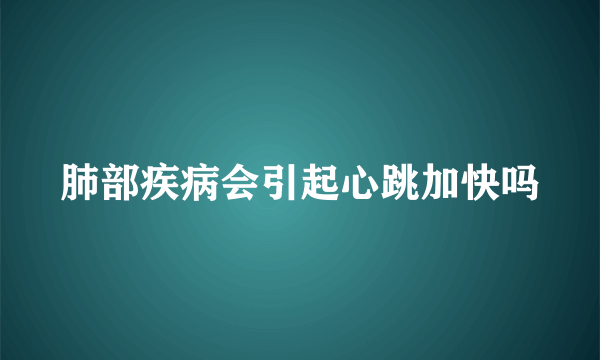 肺部疾病会引起心跳加快吗