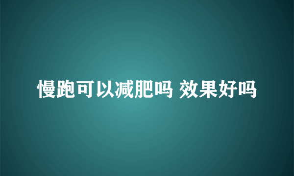 慢跑可以减肥吗 效果好吗