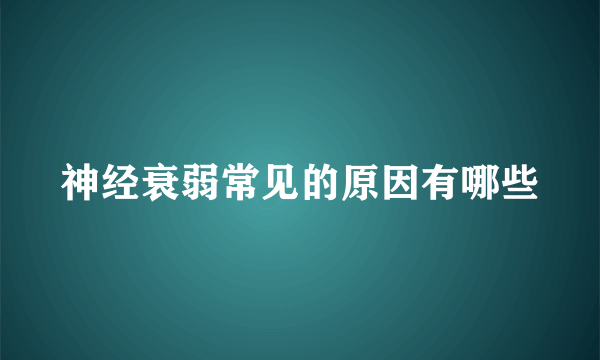 神经衰弱常见的原因有哪些