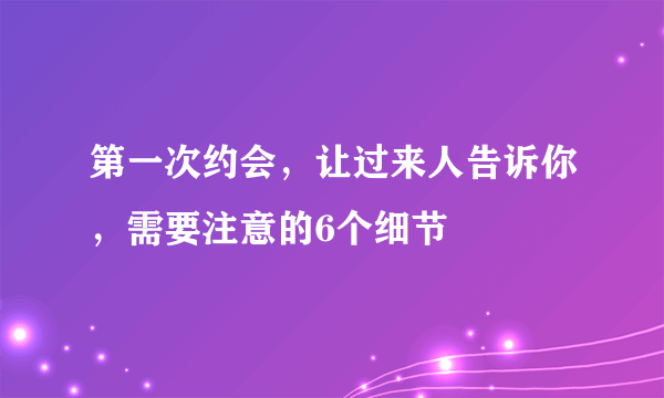 第一次约会，让过来人告诉你，需要注意的6个细节