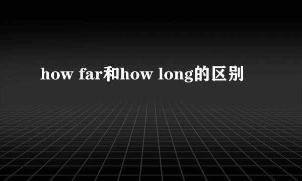 how far和how long的区别