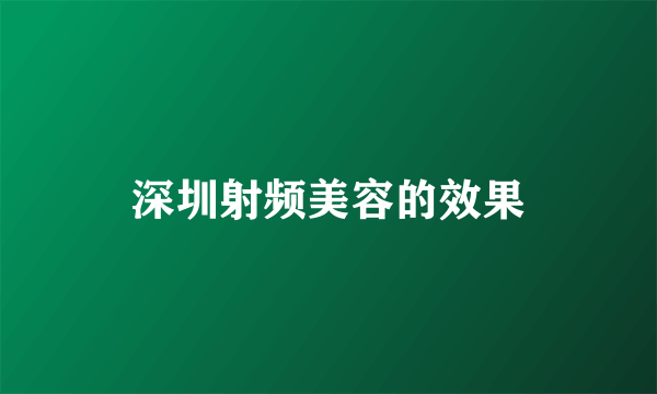 深圳射频美容的效果