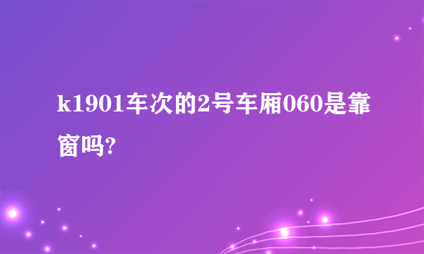 k1901车次的2号车厢060是靠窗吗?