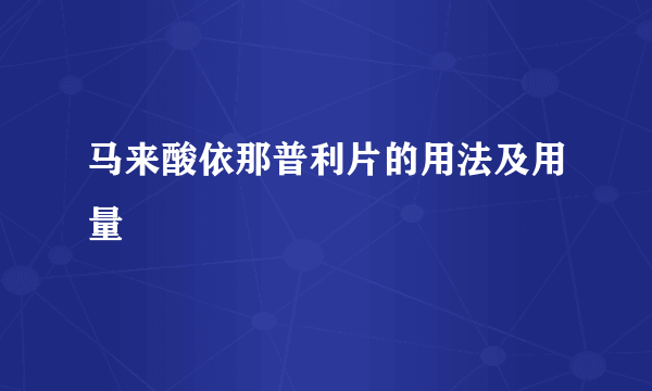 马来酸依那普利片的用法及用量