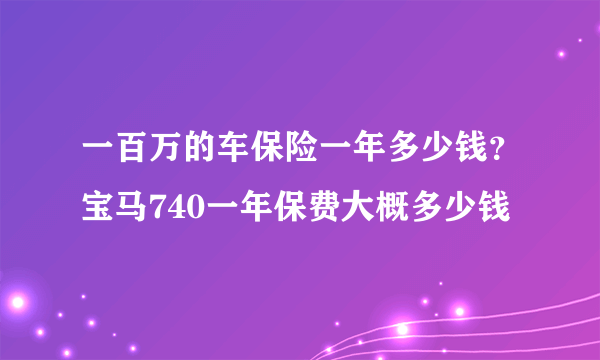 一百万的车保险一年多少钱？宝马740一年保费大概多少钱