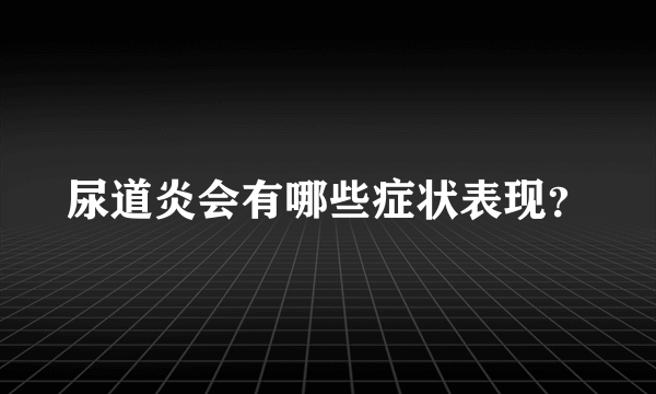 尿道炎会有哪些症状表现？