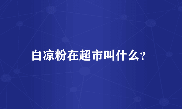 白凉粉在超市叫什么？