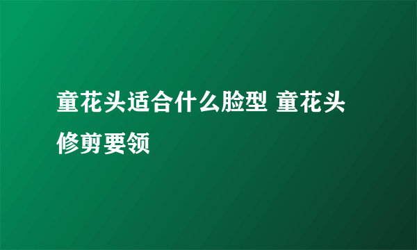 童花头适合什么脸型 童花头修剪要领