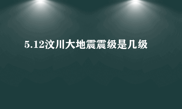 5.12汶川大地震震级是几级