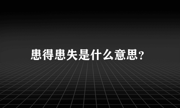 患得患失是什么意思？