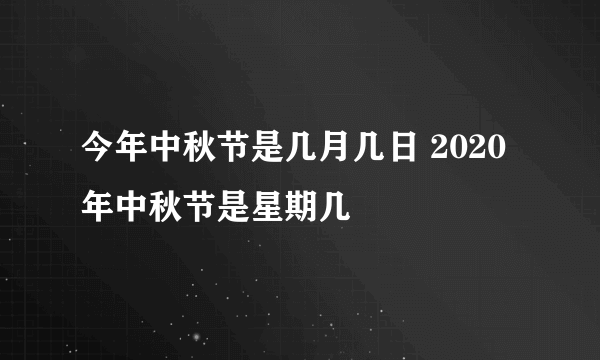 今年中秋节是几月几日 2020年中秋节是星期几