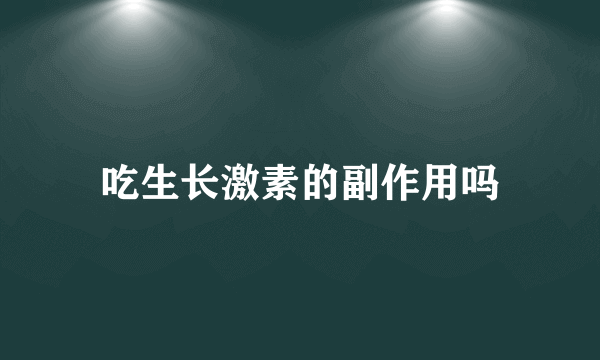 吃生长激素的副作用吗