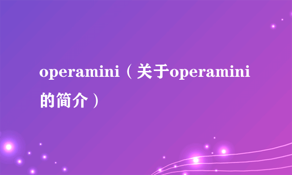 operamini（关于operamini的简介）