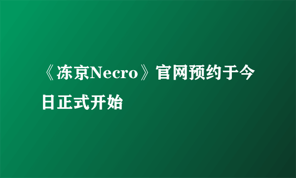 《冻京Necro》官网预约于今日正式开始