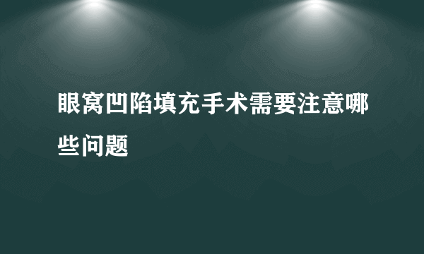 眼窝凹陷填充手术需要注意哪些问题