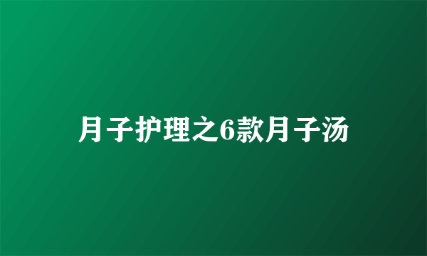 月子护理之6款月子汤